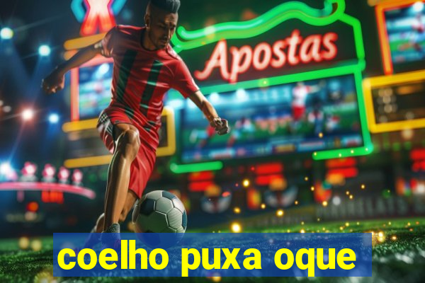 coelho puxa oque
